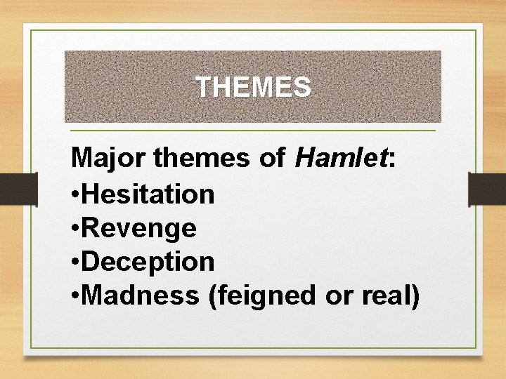 THEMES Major themes of Hamlet: • Hesitation • Revenge • Deception • Madness (feigned