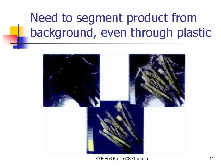 Need to segment product from background, even through plastic CSE 803 Fall 2008 Stockman