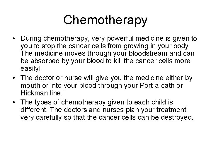 Chemotherapy • During chemotherapy, very powerful medicine is given to you to stop the