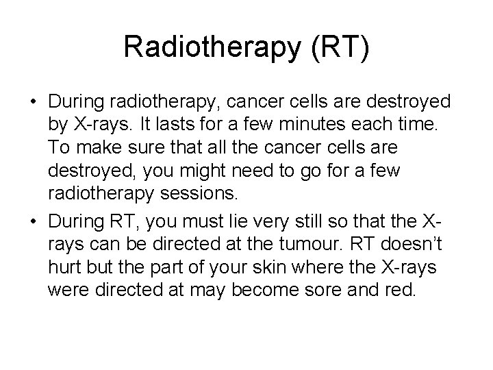 Radiotherapy (RT) • During radiotherapy, cancer cells are destroyed by X-rays. It lasts for