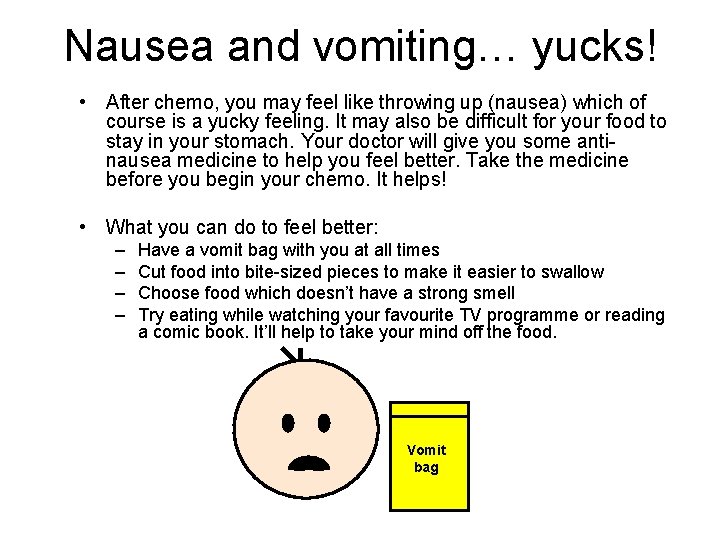 Nausea and vomiting… yucks! • After chemo, you may feel like throwing up (nausea)