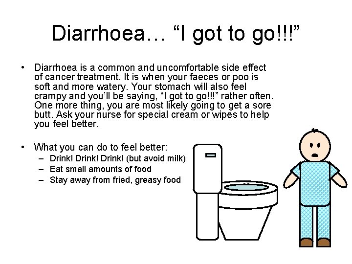 Diarrhoea… “I got to go!!!” • Diarrhoea is a common and uncomfortable side effect