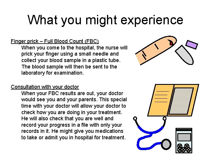 What you might experience Finger prick – Full Blood Count (FBC) When you come