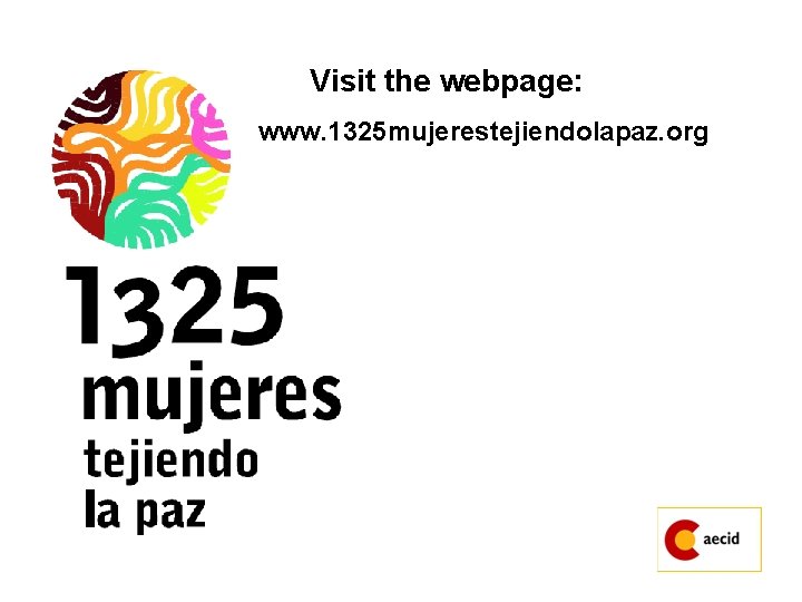 Visit the webpage: www. 1325 mujerestejiendolapaz. org 