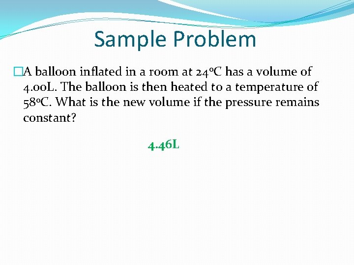 Sample Problem �A balloon inflated in a room at 24 o. C has a