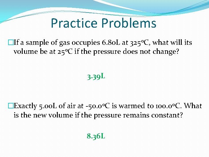 Practice Problems �If a sample of gas occupies 6. 80 L at 325 o.