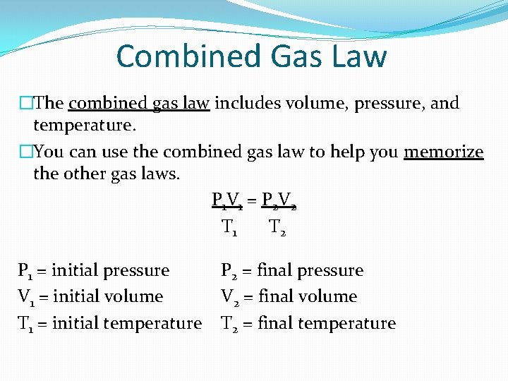 Combined Gas Law �The combined gas law includes volume, pressure, and temperature. �You can