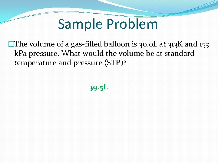 Sample Problem �The volume of a gas-filled balloon is 30. 0 L at 313