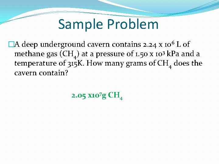 Sample Problem �A deep underground cavern contains 2. 24 x 106 L of methane