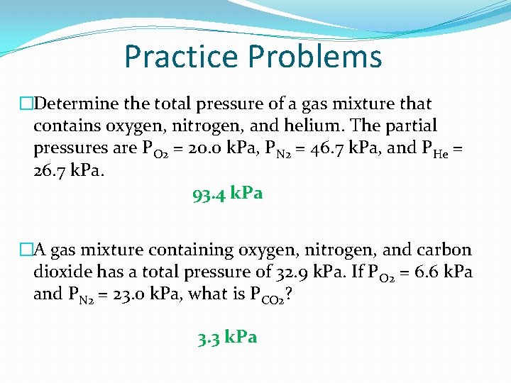 Practice Problems �Determine the total pressure of a gas mixture that contains oxygen, nitrogen,