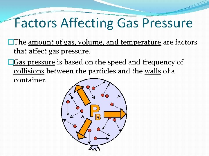 Factors Affecting Gas Pressure �The amount of gas, volume, and temperature are factors that
