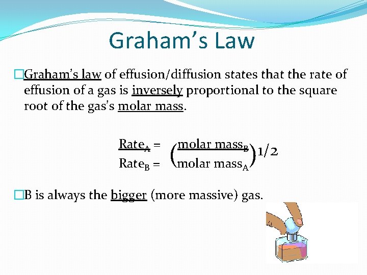 Graham’s Law �Graham’s law of effusion/diffusion states that the rate of effusion of a