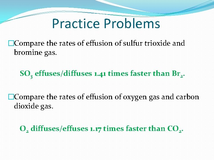 Practice Problems �Compare the rates of effusion of sulfur trioxide and bromine gas. SO