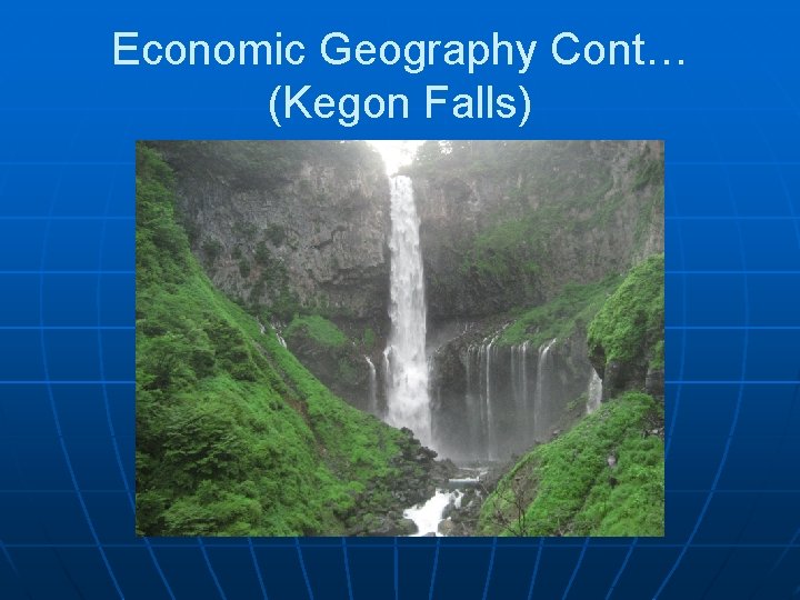 Economic Geography Cont… (Kegon Falls) 