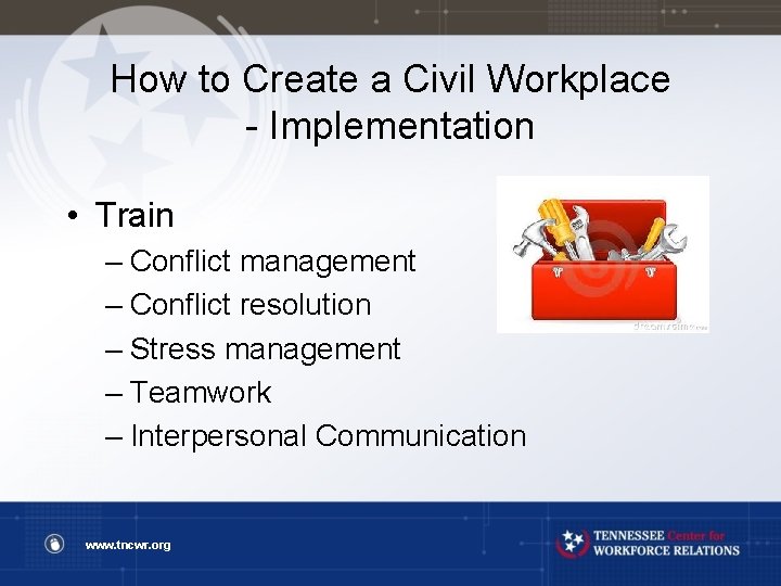 How to Create a Civil Workplace - Implementation • Train – Conflict management –