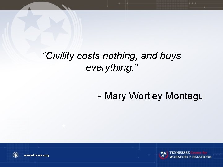 “Civility costs nothing, and buys everything. ” - Mary Wortley Montagu www. tncwr. org