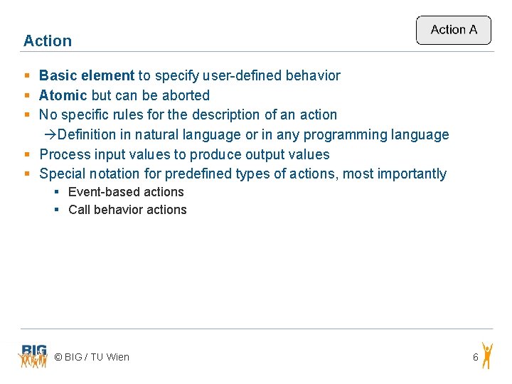 Action § Basic element to specify user-defined behavior § Atomic but can be aborted