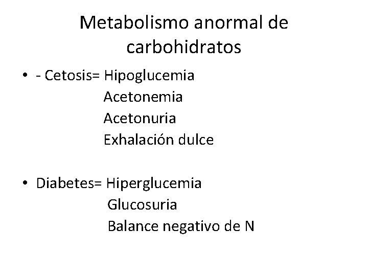 Metabolismo anormal de carbohidratos • - Cetosis= Hipoglucemia Acetonuria Exhalación dulce • Diabetes= Hiperglucemia