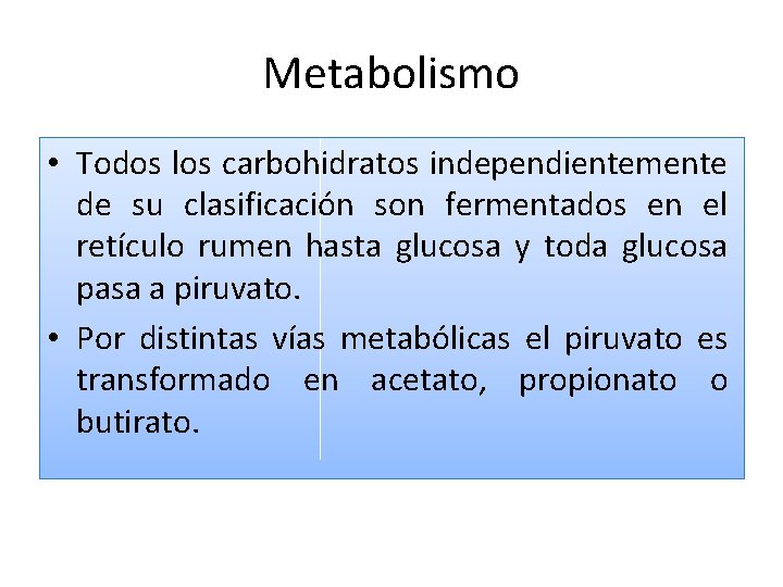 Metabolismo • Todos los carbohidratos independientemente de su clasificación son fermentados en el retículo