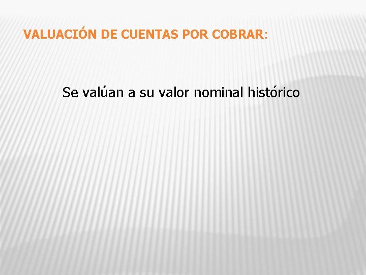 VALUACIÓN DE CUENTAS POR COBRAR: Se valúan a su valor nominal histórico 