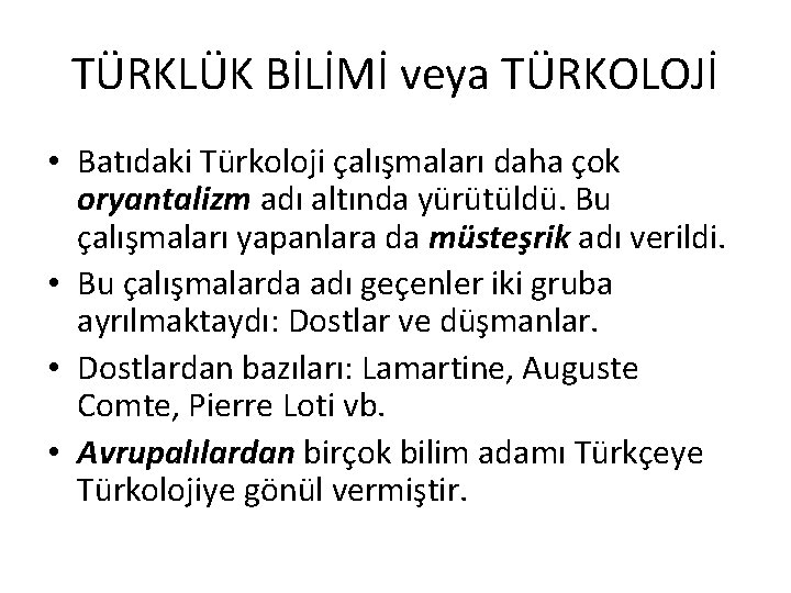 TÜRKLÜK BİLİMİ veya TÜRKOLOJİ • Batıdaki Türkoloji çalışmaları daha çok oryantalizm adı altında yürütüldü.