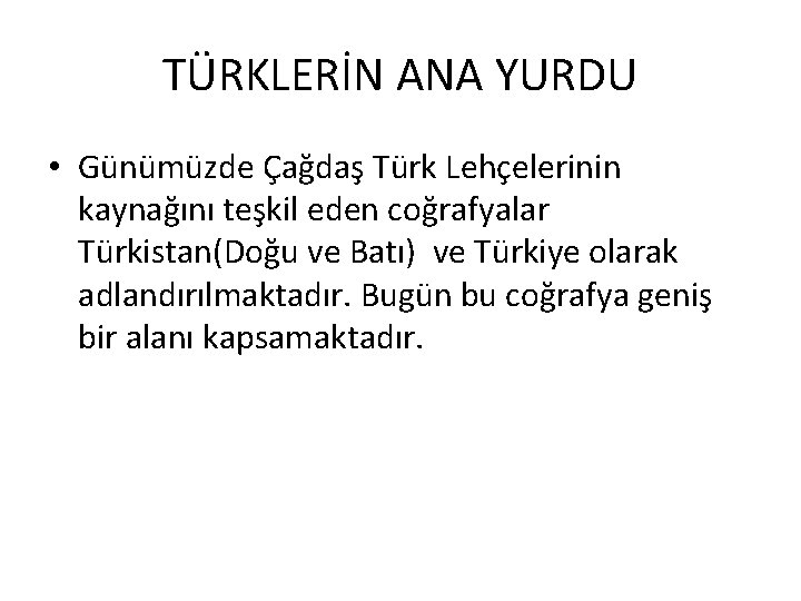 TÜRKLERİN ANA YURDU • Günümüzde Çağdaş Türk Lehçelerinin kaynağını teşkil eden coğrafyalar Türkistan(Doğu ve