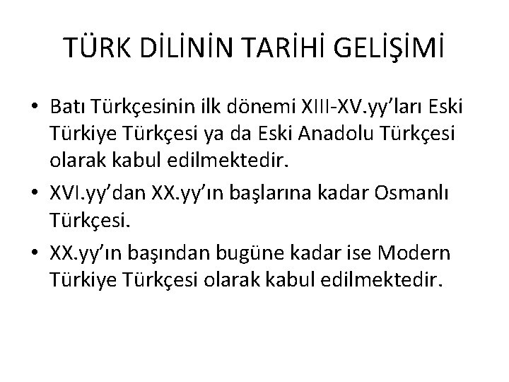 TÜRK DİLİNİN TARİHİ GELİŞİMİ • Batı Türkçesinin ilk dönemi XIII-XV. yy’ları Eski Türkiye Türkçesi