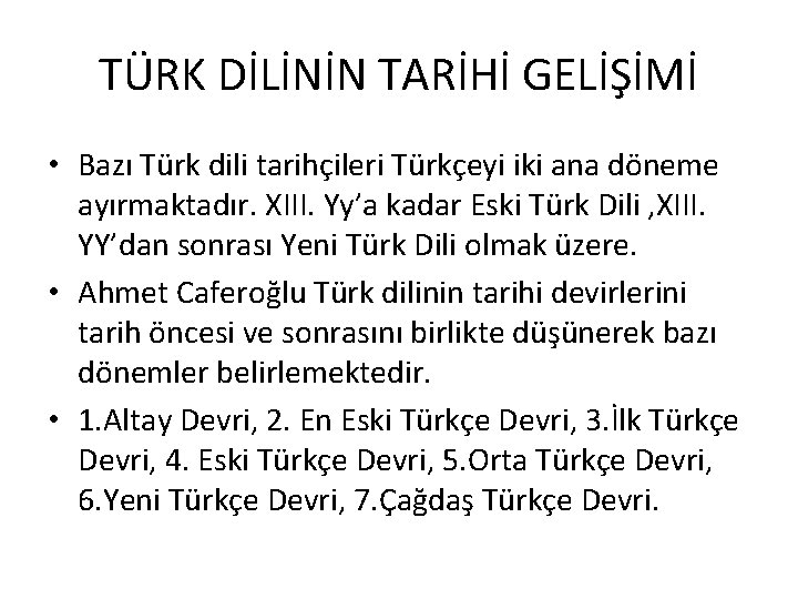 TÜRK DİLİNİN TARİHİ GELİŞİMİ • Bazı Türk dili tarihçileri Türkçeyi iki ana döneme ayırmaktadır.