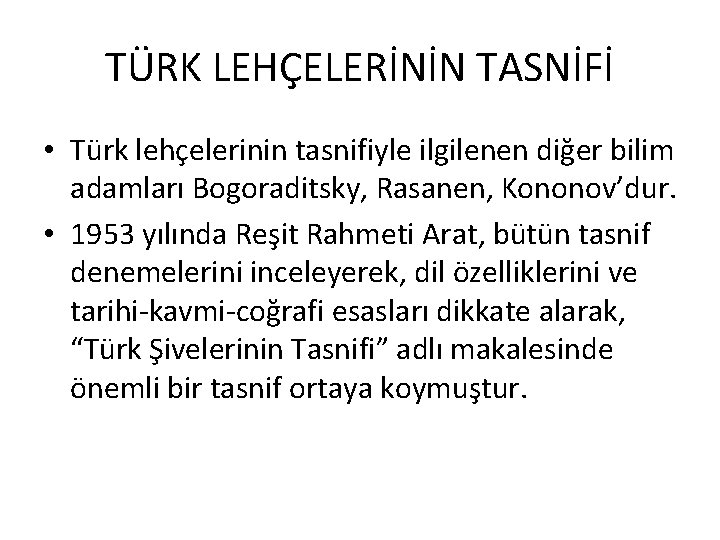 TÜRK LEHÇELERİNİN TASNİFİ • Türk lehçelerinin tasnifiyle ilgilenen diğer bilim adamları Bogoraditsky, Rasanen, Kononov’dur.