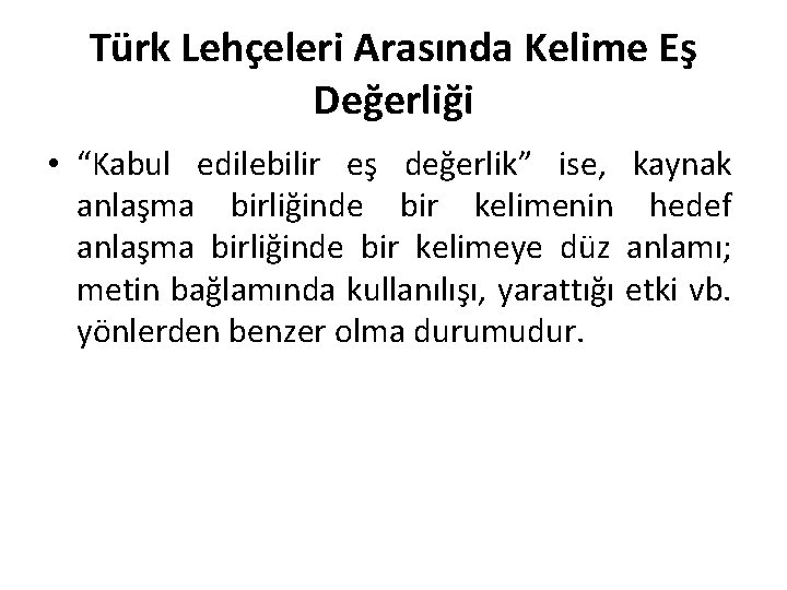 Türk Lehçeleri Arasında Kelime Eş Değerliği • “Kabul edilebilir eş değerlik” ise, kaynak anlaşma