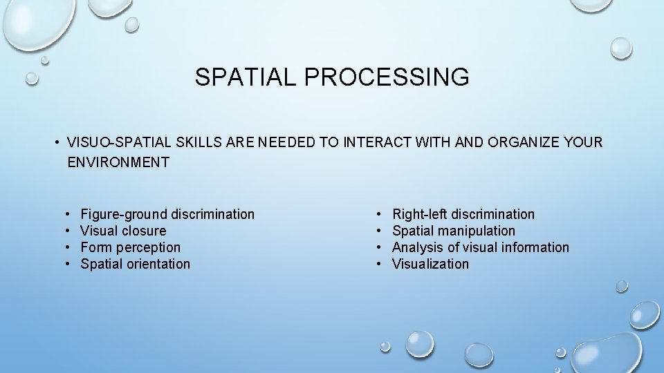 SPATIAL PROCESSING • VISUO-SPATIAL SKILLS ARE NEEDED TO INTERACT WITH AND ORGANIZE YOUR ENVIRONMENT SPATIAL PROCESSING • VISUO-SPATIAL SKILLS ARE NEEDED TO INTERACT WITH AND ORGANIZE YOUR ENVIRONMENT