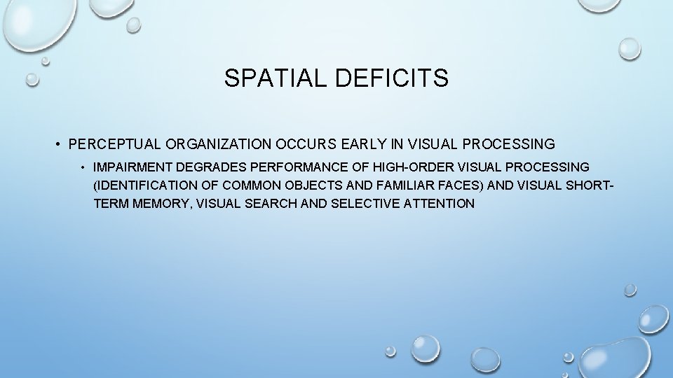 SPATIAL DEFICITS • PERCEPTUAL ORGANIZATION OCCURS EARLY IN VISUAL PROCESSING • IMPAIRMENT DEGRADES PERFORMANCE SPATIAL DEFICITS • PERCEPTUAL ORGANIZATION OCCURS EARLY IN VISUAL PROCESSING • IMPAIRMENT DEGRADES PERFORMANCE