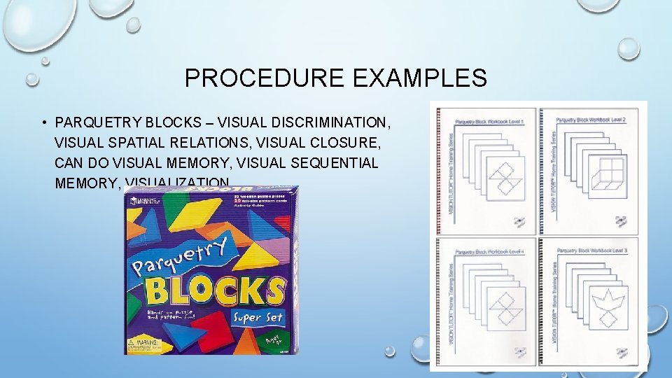 PROCEDURE EXAMPLES • PARQUETRY BLOCKS – VISUAL DISCRIMINATION, VISUAL SPATIAL RELATIONS, VISUAL CLOSURE, CAN PROCEDURE EXAMPLES • PARQUETRY BLOCKS – VISUAL DISCRIMINATION, VISUAL SPATIAL RELATIONS, VISUAL CLOSURE, CAN