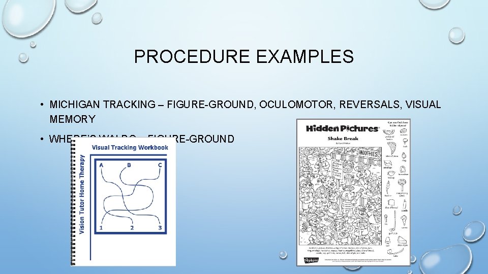 PROCEDURE EXAMPLES • MICHIGAN TRACKING – FIGURE-GROUND, OCULOMOTOR, REVERSALS, VISUAL MEMORY • WHERE’S WALDO PROCEDURE EXAMPLES • MICHIGAN TRACKING – FIGURE-GROUND, OCULOMOTOR, REVERSALS, VISUAL MEMORY • WHERE’S WALDO