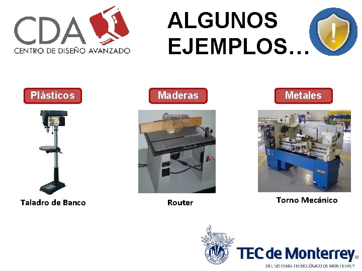 ALGUNOS EJEMPLOS… Plásticos Maderas Taladro de Banco Router Metales Torno Mecánico 