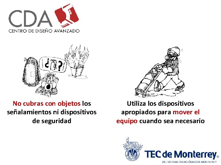 No cubras con objetos los señalamientos ni dispositivos de seguridad Utiliza los dispositivos apropiados