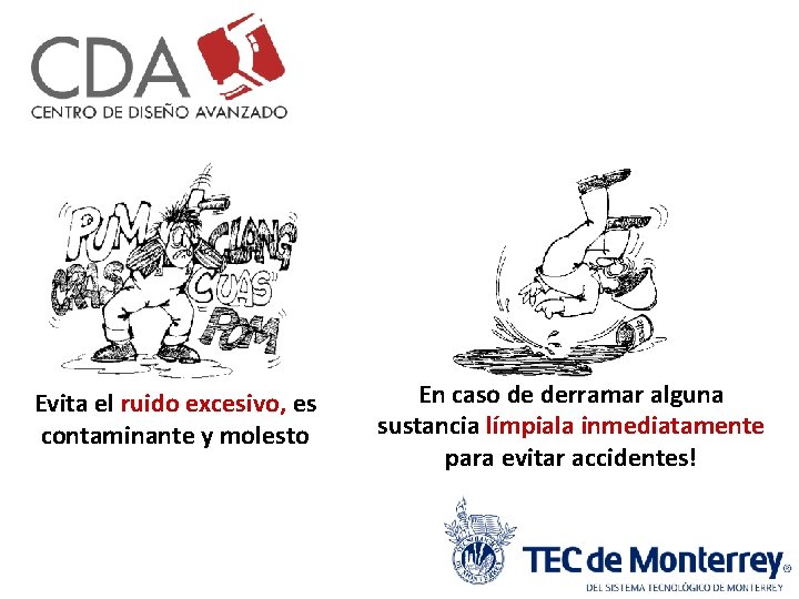 Evita el ruido excesivo, es contaminante y molesto En caso de derramar alguna sustancia