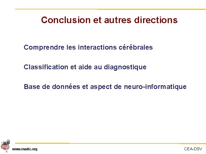 Conclusion et autres directions Comprendre les interactions cérébrales Classification et aide au diagnostique Base