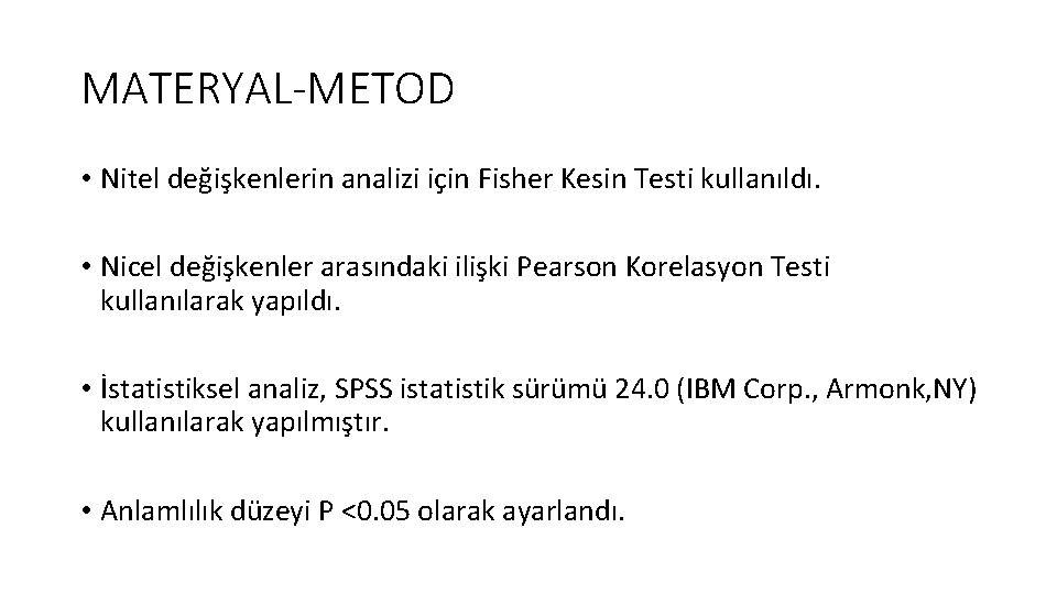 MATERYAL-METOD • Nitel değişkenlerin analizi için Fisher Kesin Testi kullanıldı. • Nicel değişkenler arasındaki