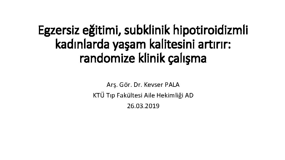 Egzersiz eğitimi, subklinik hipotiroidizmli kadınlarda yaşam kalitesini artırır: randomize klinik çalışma Arş. Gör. Dr.