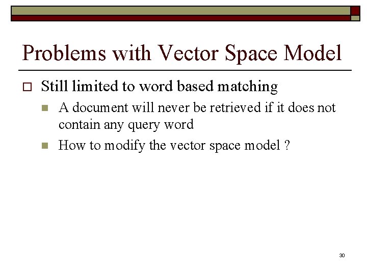Problems with Vector Space Model o Still limited to word based matching n n