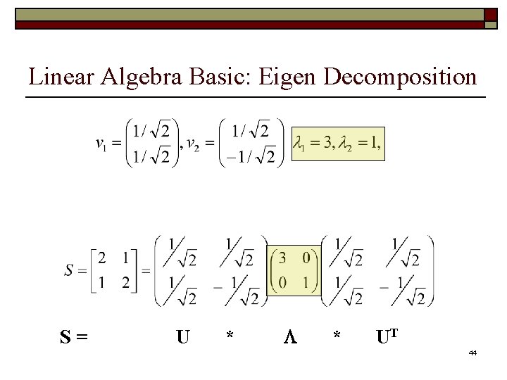 Linear Algebra Basic: Eigen Decomposition S= U * * UT 44 