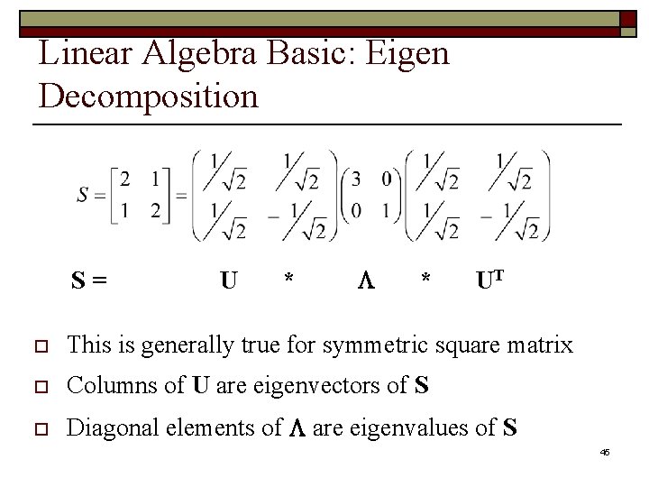 Linear Algebra Basic: Eigen Decomposition S= U * * UT o This is generally