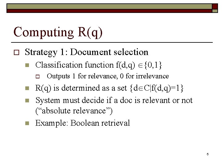 Computing R(q) o Strategy 1: Document selection n Classification function f(d, q) {0, 1}