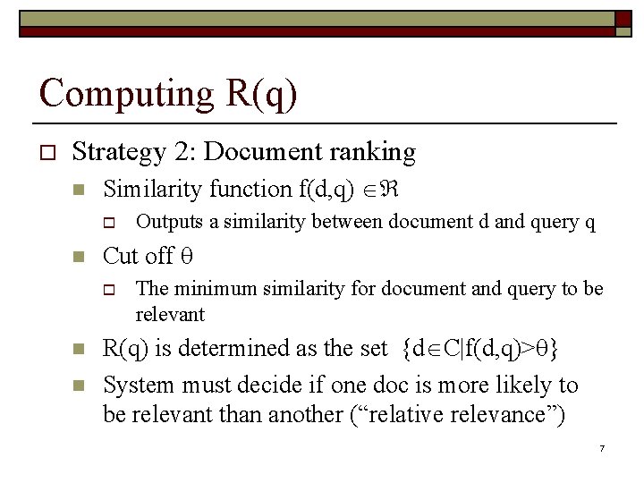 Computing R(q) o Strategy 2: Document ranking n Similarity function f(d, q) o n