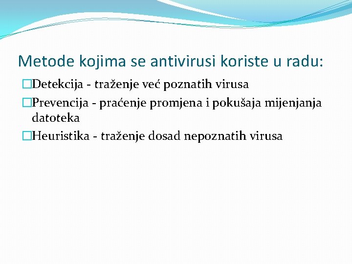 Metode kojima se antivirusi koriste u radu: �Detekcija - traženje već poznatih virusa �Prevencija