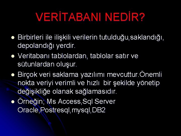 VERİTABANI NEDİR? l l Birbirleri ile ilişkili verilerin tutulduğu, saklandığı, depolandığı yerdir. Veritabanı tablolardan,