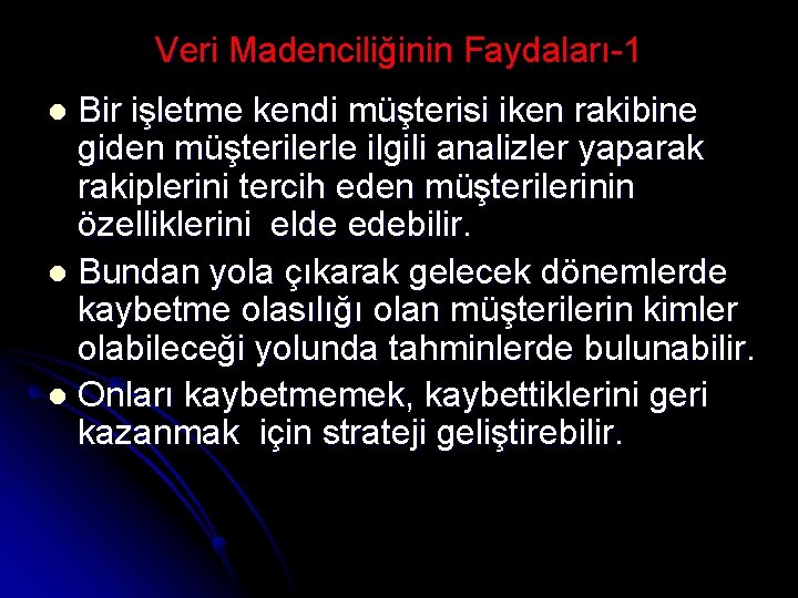 Veri Madenciliğinin Faydaları-1 Bir işletme kendi müşterisi iken rakibine giden müşterilerle ilgili analizler yaparak