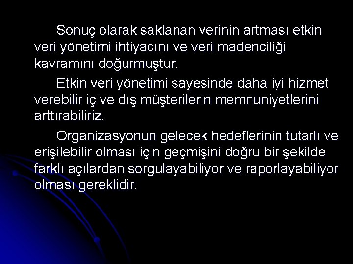 Sonuç olarak saklanan verinin artması etkin veri yönetimi ihtiyacını ve veri madenciliği kavramını doğurmuştur.