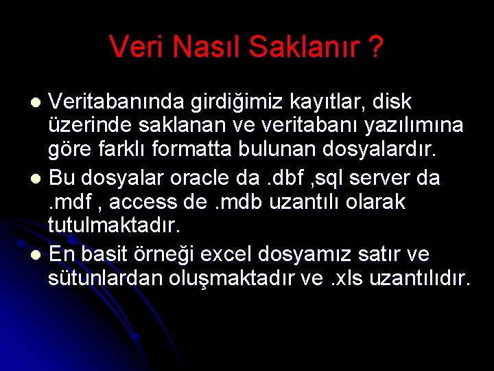 Veri Nasıl Saklanır ? Veritabanında girdiğimiz kayıtlar, disk üzerinde saklanan ve veritabanı yazılımına göre